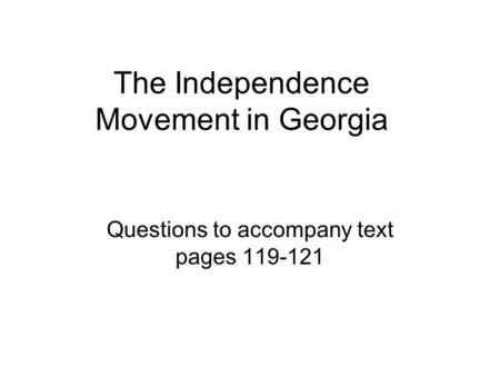 The Independence Movement in Georgia Questions to accompany text pages 119-121.