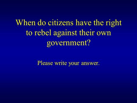 When do citizens have the right to rebel against their own government? Please write your answer.