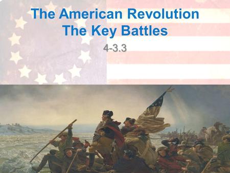 The American Revolution The Key Battles 4-3.3. What Lead us to this Point? What was the initial cause of the Revolutionary War?What was the initial cause.