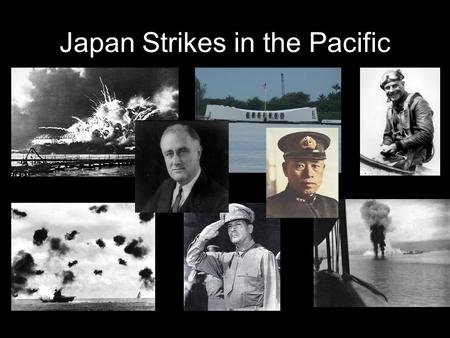 Japan Strikes in the Pacific. A Surprise Attack Japan had been conquering territory in Southeast Asia. This was a potential threat to the American owned.