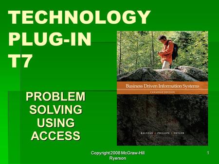 Copyright 2008 McGraw-Hill Ryerson 1 TECHNOLOGY PLUG-IN T7 PROBLEM SOLVING USING ACCESS.