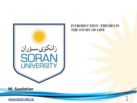 Www.soran.edu.iq M. Saadatian INTRODUCTION: THEMES IN THE STUDY OF LIFE 1.