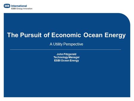 Filename.ppt1 The Pursuit of Economic Ocean Energy A Utility Perspective John Fitzgerald Technology Manager ESBI Ocean Energy.