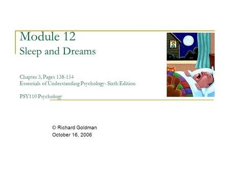 Module 12 Sleep and Dreams Chapter 3, Pages 138-154 Essentials of Understanding Psychology- Sixth Edition PSY110 Psychology © Richard Goldman October.