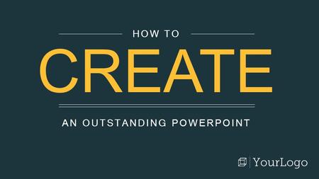 AN OUTSTANDING POWERPOINT HOW TO CREATE. Use this as is a guide, not a manual. Play around with fonts, colors, and layouts to create a PowerPoint that.
