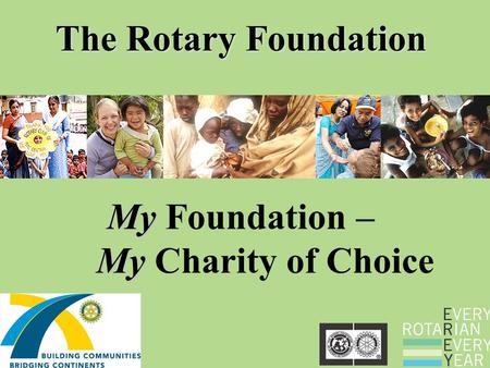 The Rotary Foundation My My My Foundation – My Charity of Choice.