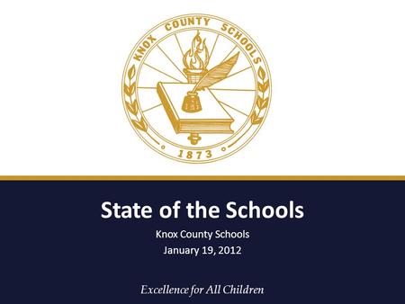 Excellence for All Children State of the Schools Knox County Schools January 19, 2012.