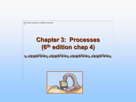 Chapter 3: Processes (6 th edition chap 4). 3.2 Silberschatz, Galvin and Gagne ©2005 Operating System Concepts Chapter 3: Processes Process Concept Process.