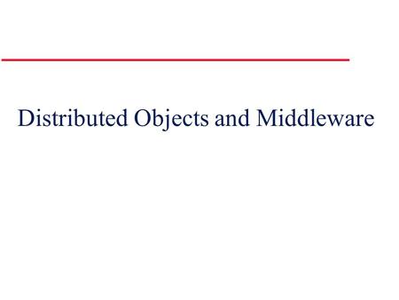Distributed Objects and Middleware. Sockets and Ports Source: G. Coulouris et al., Distributed Systems: Concepts and Design.