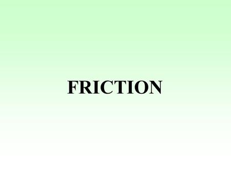 FRICTION. When two rough surfaces are in contact, friction acts to oppose motion. Friction cannot exceed a maximum value called limiting friction and,