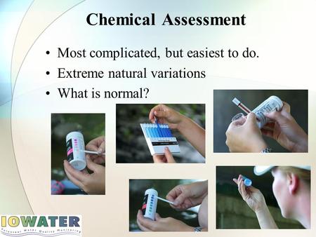 Chemical Assessment Most complicated, but easiest to do. Extreme natural variations What is normal?