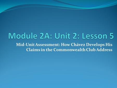 Module 2A: Unit 2: Lesson 5 Mid-Unit Assessment: How Chávez Develops His Claims in the Commonwealth Club Address.