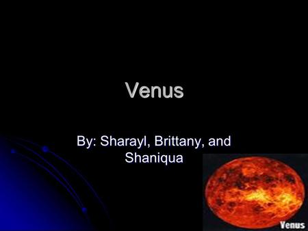 Venus By: Sharayl, Brittany, and Shaniqua. How large is Venus The size of Venus is about 7,521miles in diameter. The size of Venus is about 7,521miles.