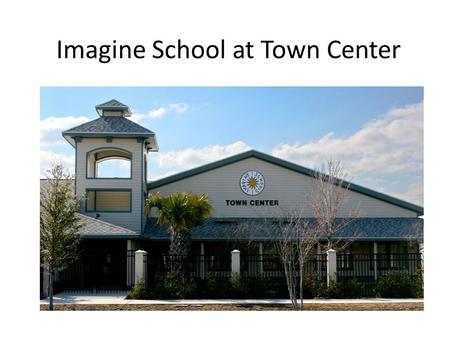 Imagine School at Town Center. 2013-2014 Achievements 2013 State School of Character 2013 CEP Promising Practices winner 2013 Imagine School’s National.