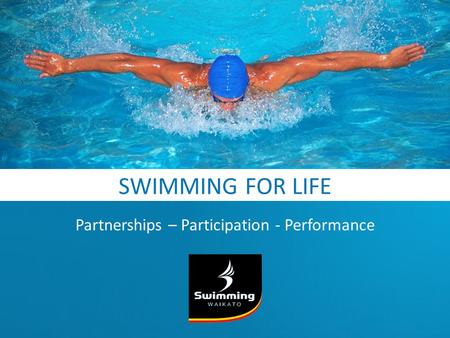 SWIMMING FOR LIFE Partnerships – Participation - Performance.