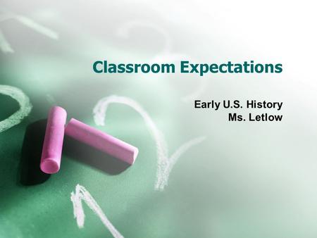 Classroom Expectations Early U.S. History Ms. Letlow.