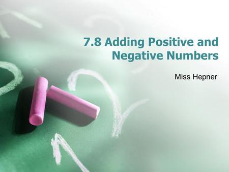 7.8 Adding Positive and Negative Numbers Miss Hepner.