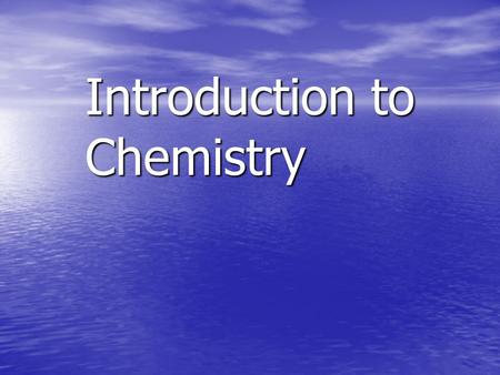 Introduction to Chemistry What is Chemistry? The study of the composition of matter and the changes that matter undergoes The study of the composition.