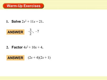 1.	Solve 2x2 + 11x = 21. ANSWER 3 2 ,  –7 2.	Factor 4x2 + 10x + 4.