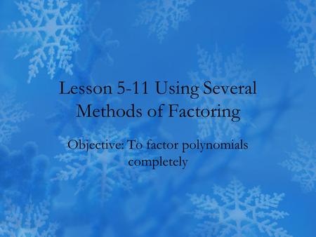 Lesson 5-11 Using Several Methods of Factoring