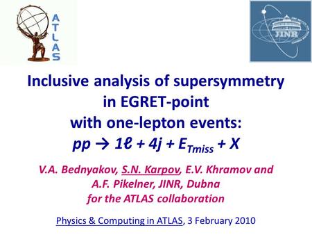 Inclusive analysis of supersymmetry in EGRET-point with one-lepton events: pp → 1ℓ + 4j + E Tmiss + Х V.A. Bednyakov, S.N. Karpov, E.V. Khramov and A.F.