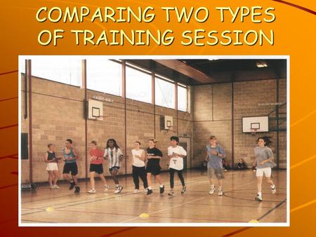 COMPARING TWO TYPES OF TRAINING SESSION