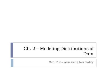 Ch. 2 – Modeling Distributions of Data Sec. 2.2 – Assessing Normality.