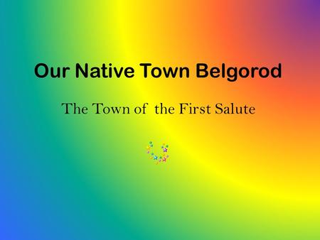 Our Native Town Belgorod The Town of the First Salute.