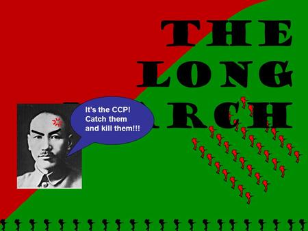 The Long March It’s the CCP! Catch them and kill them!!!
