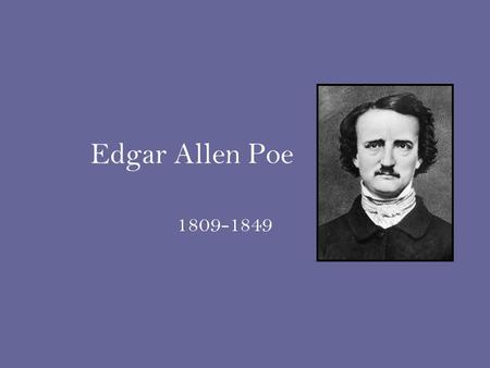 Edgar Allen Poe 1809-1849. Upbringing Mother died at age 2 Taken in by John Allan’s family Attended University of Virginia Disowned by Allan family Began.