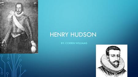 HENRY HUDSON BY: CORRIN WILLIAMS. Henry Hudson was an English sea captain. He set out to reach China in 1609.