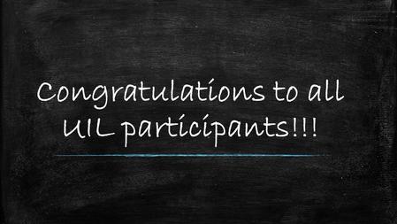 Congratulations to all UIL participants!!!