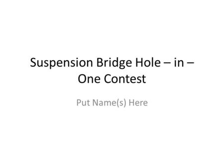 Suspension Bridge Hole – in – One Contest Put Name(s) Here.
