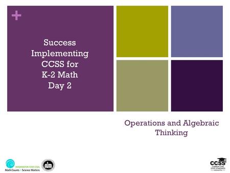 + Operations and Algebraic Thinking Success Implementing CCSS for K-2 Math Day 2.