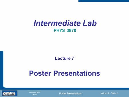 Poster Presentations Introduction Section 0 Lecture 1 Slide 1 Lecture 8 Slide 1 INTRODUCTION TO Modern Physics PHYX 2710 Fall 2004 Intermediate 3870 Fall.