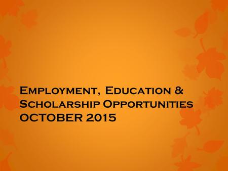 Employment, Education & Scholarship Opportunities OCTOBER 2015.