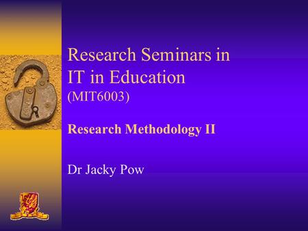 Research Seminars in IT in Education (MIT6003) Research Methodology II Dr Jacky Pow.