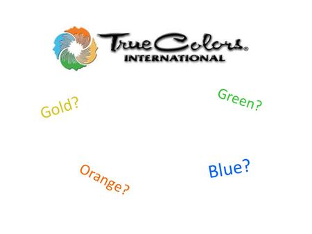 Gold? Green? Blue? Orange?. Introduction 1.Visualize Yourself: – Review each of the illustrations, and arrange the cards from the one most like you, to.