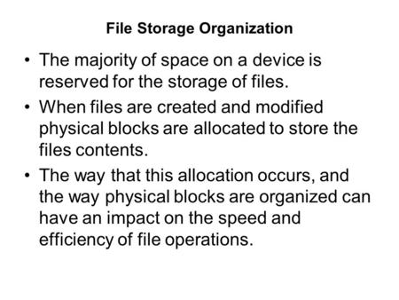 File Storage Organization The majority of space on a device is reserved for the storage of files. When files are created and modified physical blocks are.