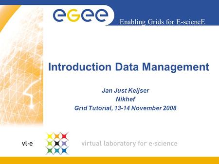 Enabling Grids for E-sciencE Introduction Data Management Jan Just Keijser Nikhef Grid Tutorial, 13-14 November 2008.