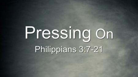 Pressing On Philippians 3:7-21. “But whatever were gains to me I now consider loss for the sake of Christ. What is more, I consider everything a loss.
