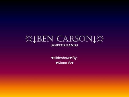 ☼↓ Ben Carson ↓☼ ♫ gifted hand ♫ ♥slideshow♥ By: ♥Kiana W♥