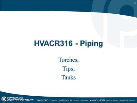 1 HVACR316 - Piping Torches, Tips, Tanks Torches, Tips, Tanks.