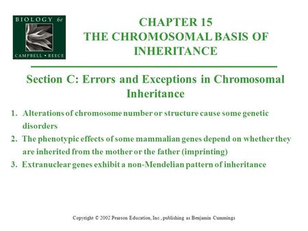 CHAPTER 15 THE CHROMOSOMAL BASIS OF INHERITANCE Copyright © 2002 Pearson Education, Inc., publishing as Benjamin Cummings Section C: Errors and Exceptions.