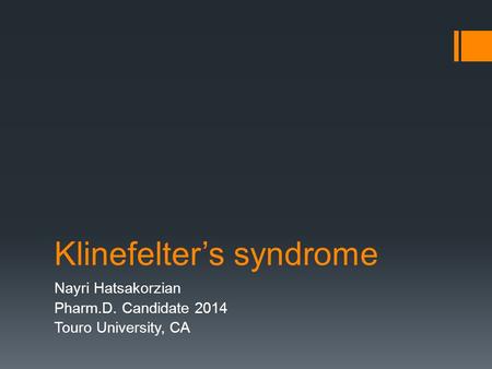 Klinefelter’s syndrome Nayri Hatsakorzian Pharm.D. Candidate 2014 Touro University, CA.