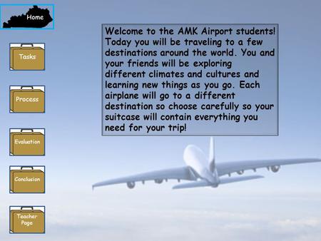 Home Process Evaluation Conclusion Teacher Page Tasks Welcome to the AMK Airport students! Today you will be traveling to a few destinations around the.