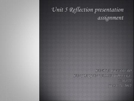 Unit 5 Reflection presentation assignment.  First strength would be is I organize my essay before writing it  Second strength would be is that once.