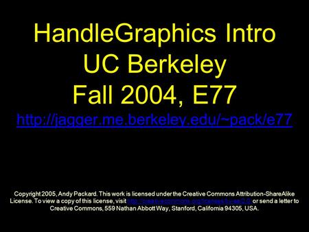 HandleGraphics Intro UC Berkeley Fall 2004, E77  Copyright 2005, Andy Packard. This work is licensed under the Creative.