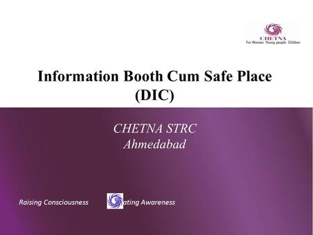 Raising Consciousness Creating Awareness Information Booth Cum Safe Place (DIC) CHETNA STRC Ahmedabad.
