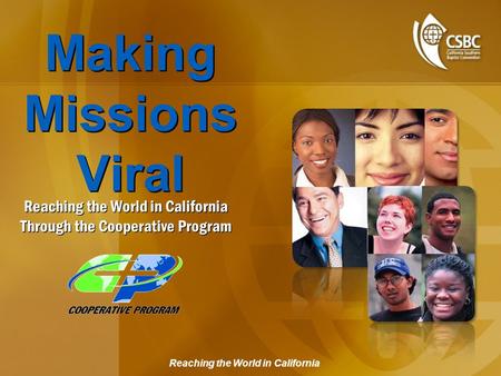 Reaching the World in California Making Missions Viral Reaching the World in California Through the Cooperative Program.